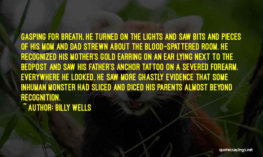 Billy Wells Quotes: Gasping For Breath, He Turned On The Lights And Saw Bits And Pieces Of His Mom And Dad Strewn About