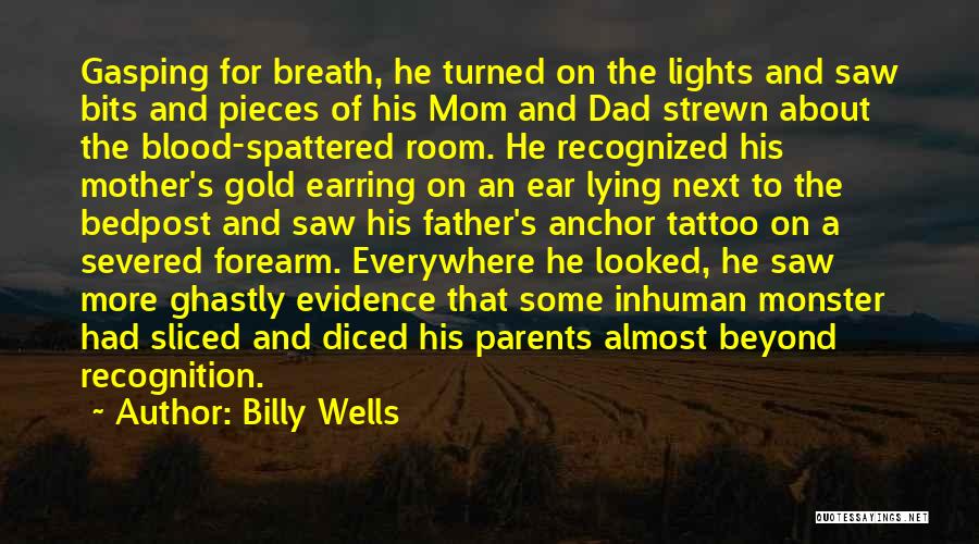 Billy Wells Quotes: Gasping For Breath, He Turned On The Lights And Saw Bits And Pieces Of His Mom And Dad Strewn About