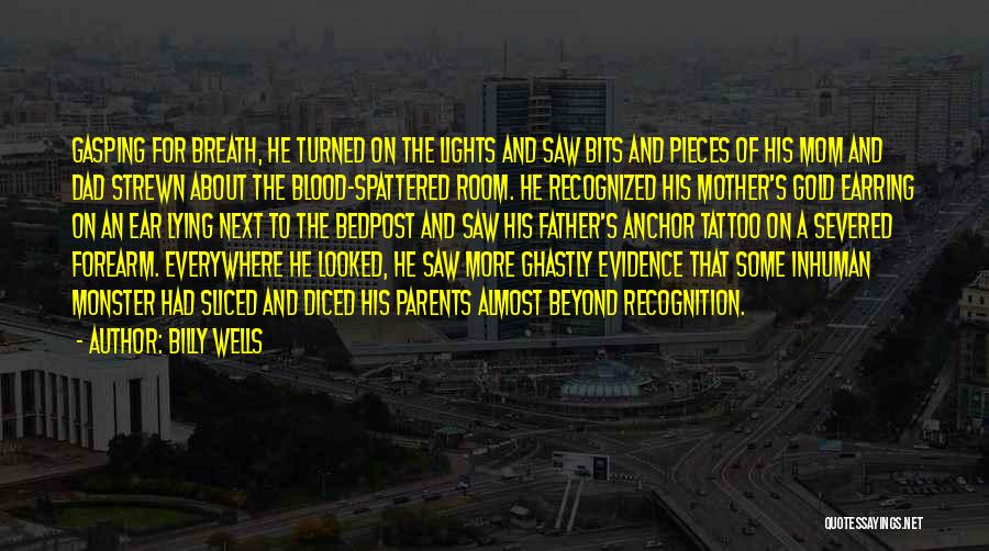 Billy Wells Quotes: Gasping For Breath, He Turned On The Lights And Saw Bits And Pieces Of His Mom And Dad Strewn About