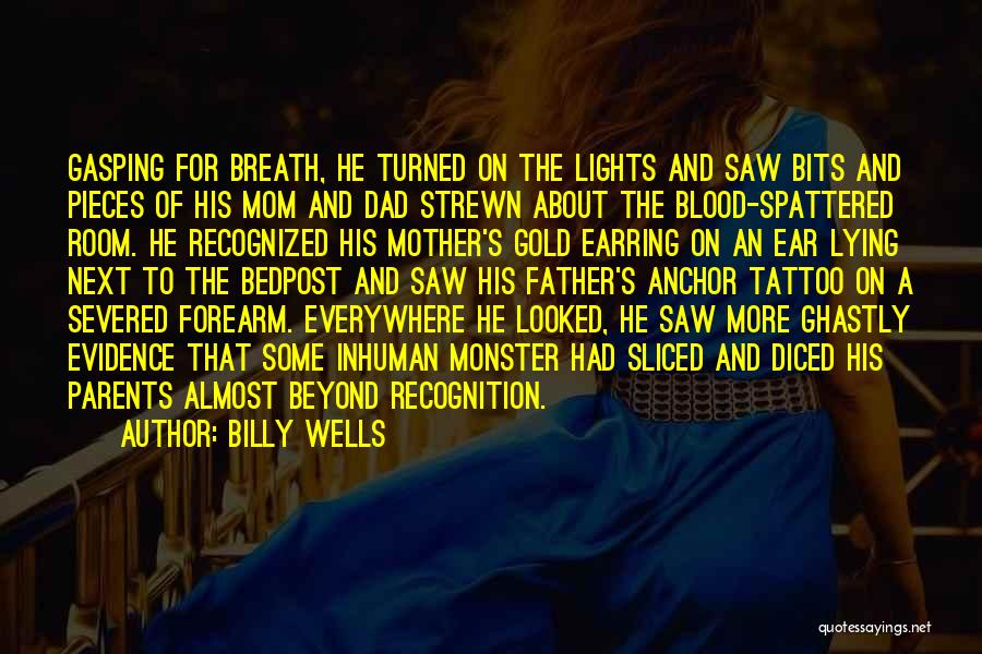 Billy Wells Quotes: Gasping For Breath, He Turned On The Lights And Saw Bits And Pieces Of His Mom And Dad Strewn About