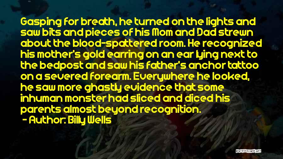 Billy Wells Quotes: Gasping For Breath, He Turned On The Lights And Saw Bits And Pieces Of His Mom And Dad Strewn About