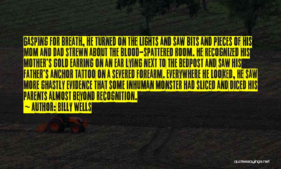 Billy Wells Quotes: Gasping For Breath, He Turned On The Lights And Saw Bits And Pieces Of His Mom And Dad Strewn About