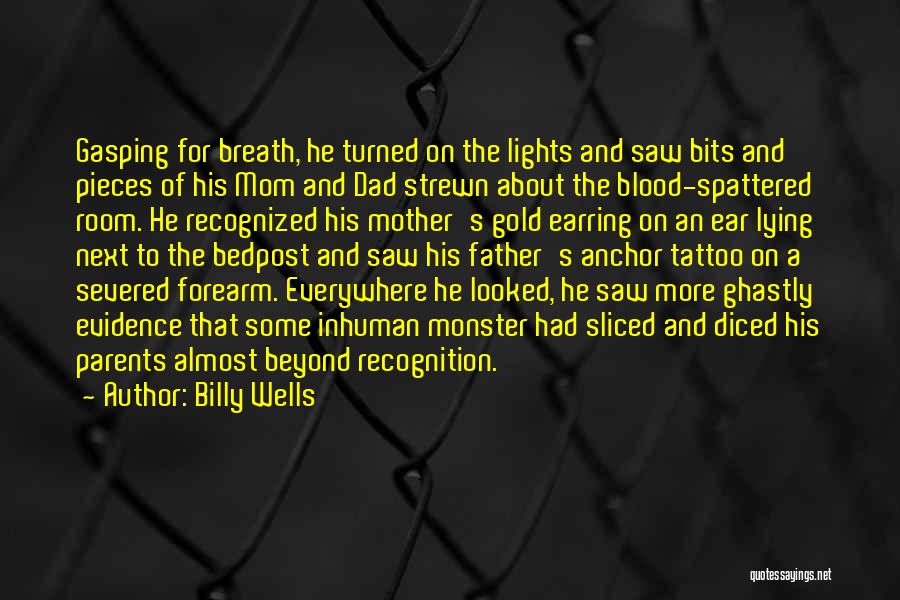 Billy Wells Quotes: Gasping For Breath, He Turned On The Lights And Saw Bits And Pieces Of His Mom And Dad Strewn About