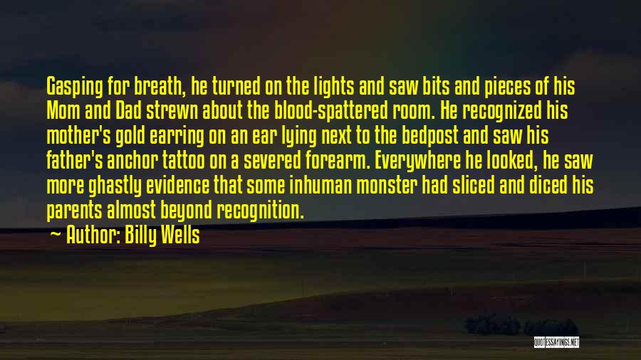 Billy Wells Quotes: Gasping For Breath, He Turned On The Lights And Saw Bits And Pieces Of His Mom And Dad Strewn About