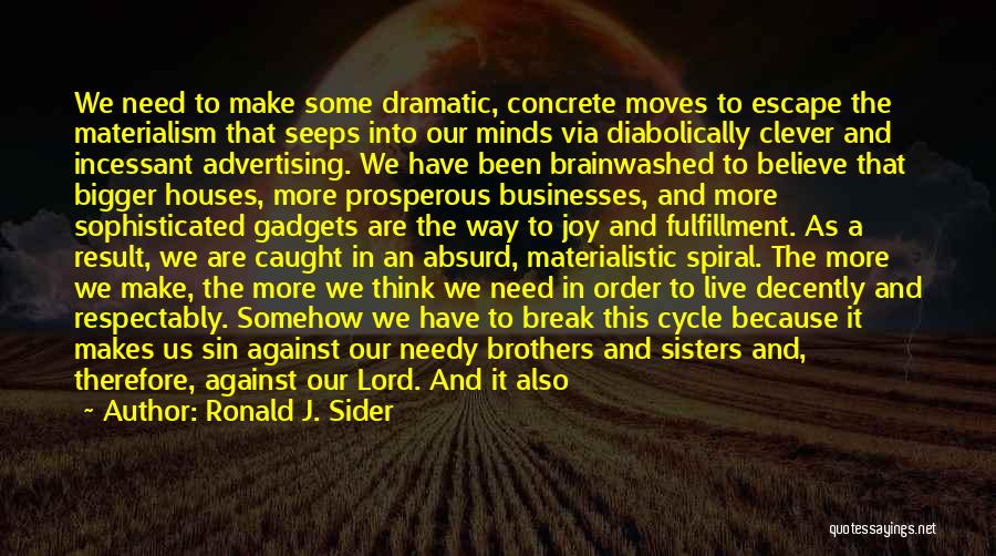 Ronald J. Sider Quotes: We Need To Make Some Dramatic, Concrete Moves To Escape The Materialism That Seeps Into Our Minds Via Diabolically Clever