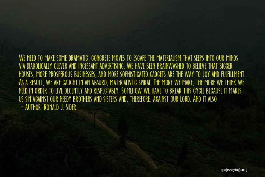 Ronald J. Sider Quotes: We Need To Make Some Dramatic, Concrete Moves To Escape The Materialism That Seeps Into Our Minds Via Diabolically Clever