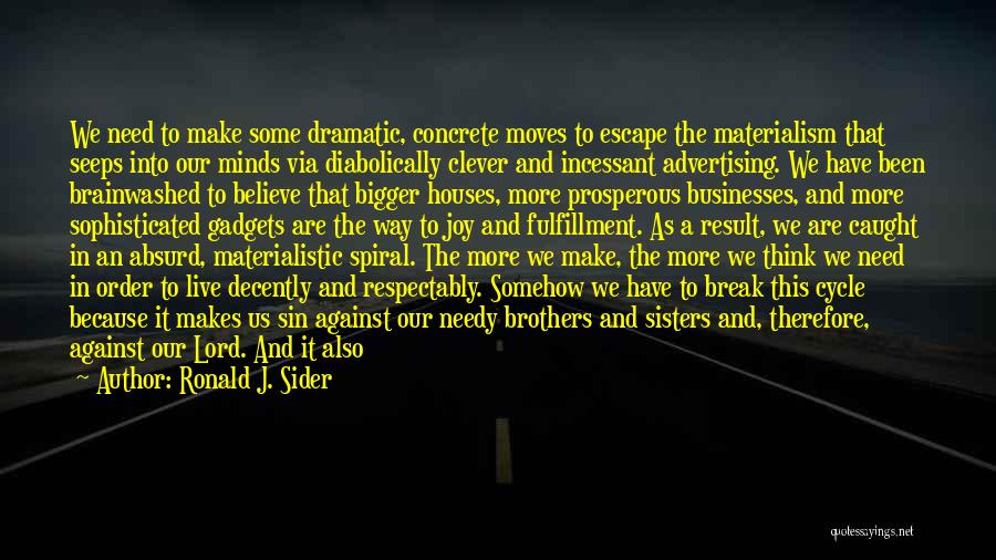 Ronald J. Sider Quotes: We Need To Make Some Dramatic, Concrete Moves To Escape The Materialism That Seeps Into Our Minds Via Diabolically Clever