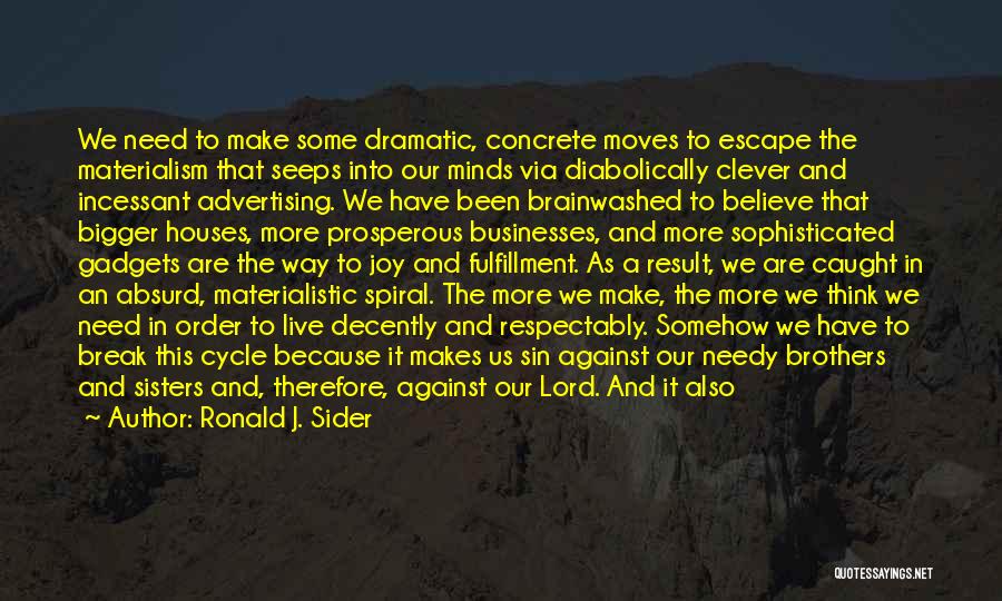 Ronald J. Sider Quotes: We Need To Make Some Dramatic, Concrete Moves To Escape The Materialism That Seeps Into Our Minds Via Diabolically Clever