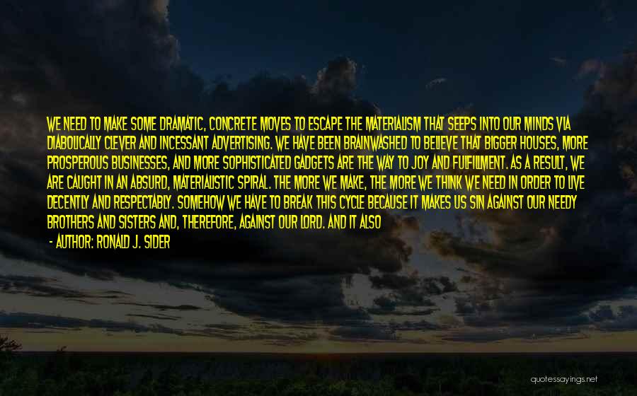 Ronald J. Sider Quotes: We Need To Make Some Dramatic, Concrete Moves To Escape The Materialism That Seeps Into Our Minds Via Diabolically Clever