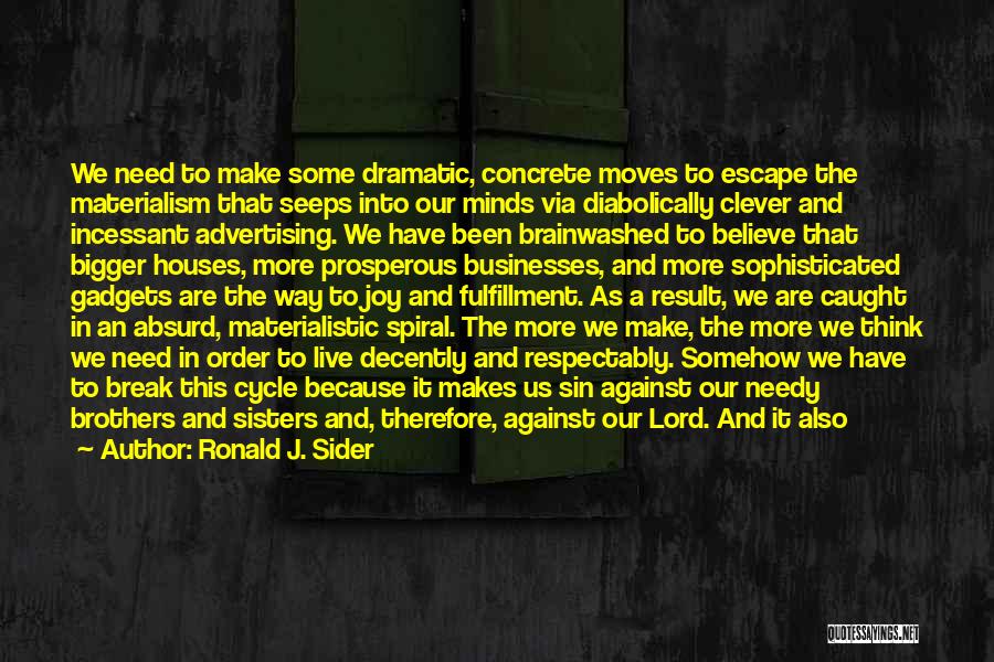 Ronald J. Sider Quotes: We Need To Make Some Dramatic, Concrete Moves To Escape The Materialism That Seeps Into Our Minds Via Diabolically Clever