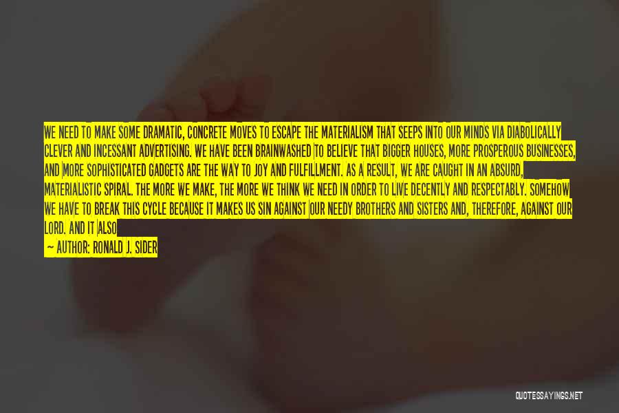 Ronald J. Sider Quotes: We Need To Make Some Dramatic, Concrete Moves To Escape The Materialism That Seeps Into Our Minds Via Diabolically Clever