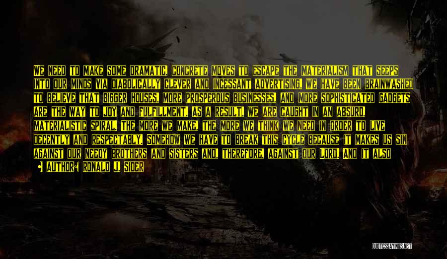 Ronald J. Sider Quotes: We Need To Make Some Dramatic, Concrete Moves To Escape The Materialism That Seeps Into Our Minds Via Diabolically Clever