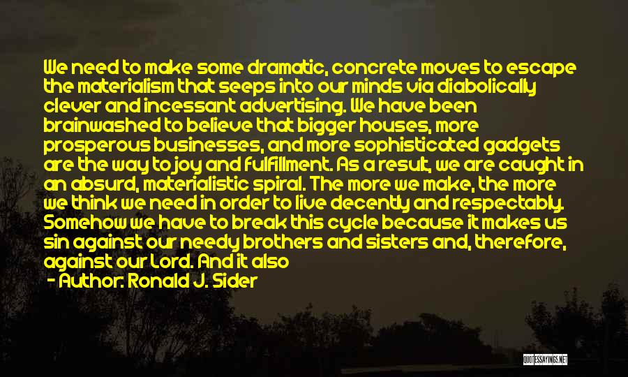 Ronald J. Sider Quotes: We Need To Make Some Dramatic, Concrete Moves To Escape The Materialism That Seeps Into Our Minds Via Diabolically Clever