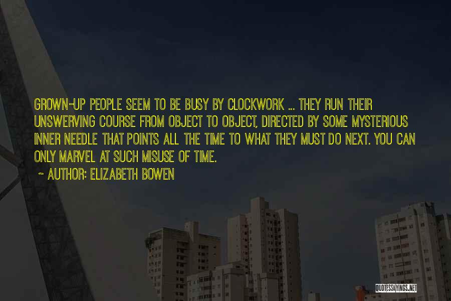 Elizabeth Bowen Quotes: Grown-up People Seem To Be Busy By Clockwork ... They Run Their Unswerving Course From Object To Object, Directed By