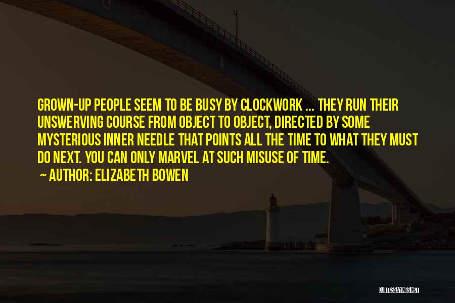 Elizabeth Bowen Quotes: Grown-up People Seem To Be Busy By Clockwork ... They Run Their Unswerving Course From Object To Object, Directed By