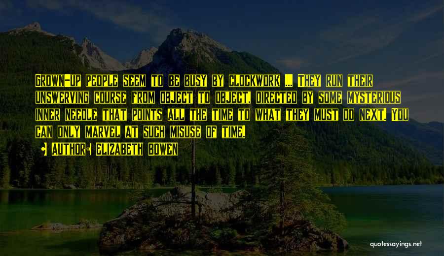 Elizabeth Bowen Quotes: Grown-up People Seem To Be Busy By Clockwork ... They Run Their Unswerving Course From Object To Object, Directed By