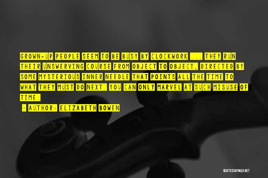 Elizabeth Bowen Quotes: Grown-up People Seem To Be Busy By Clockwork ... They Run Their Unswerving Course From Object To Object, Directed By