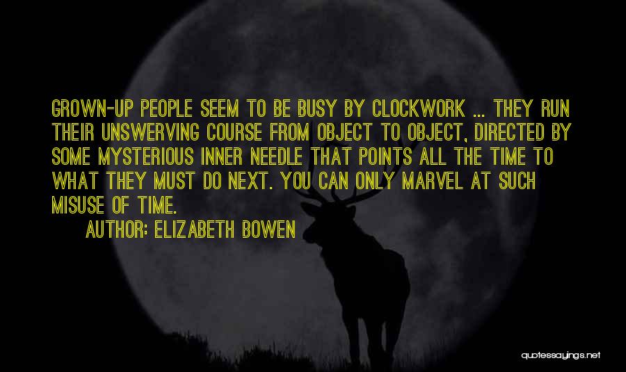 Elizabeth Bowen Quotes: Grown-up People Seem To Be Busy By Clockwork ... They Run Their Unswerving Course From Object To Object, Directed By
