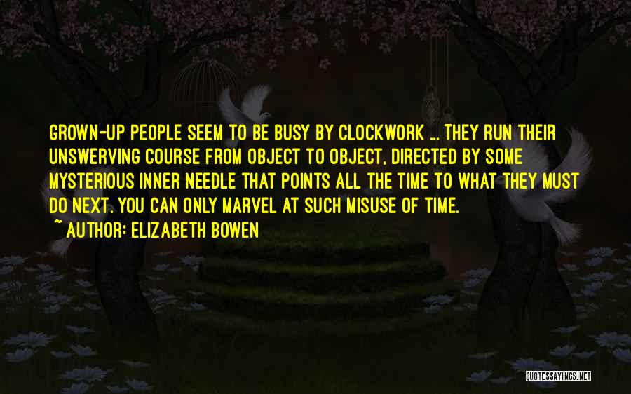 Elizabeth Bowen Quotes: Grown-up People Seem To Be Busy By Clockwork ... They Run Their Unswerving Course From Object To Object, Directed By