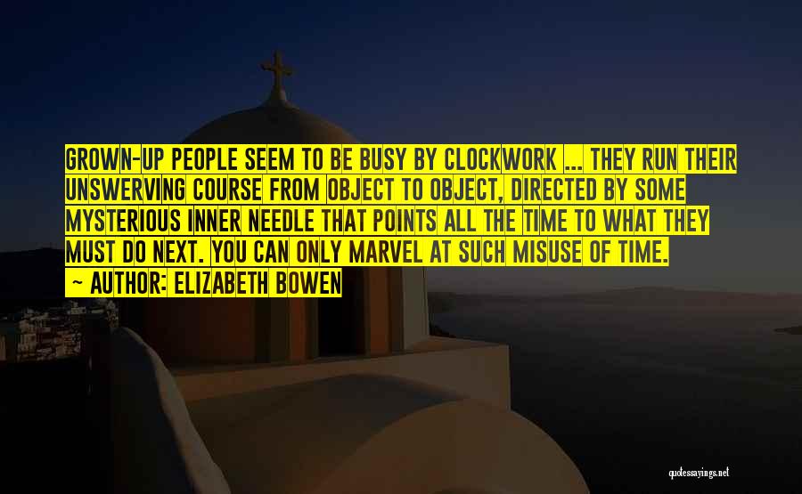 Elizabeth Bowen Quotes: Grown-up People Seem To Be Busy By Clockwork ... They Run Their Unswerving Course From Object To Object, Directed By