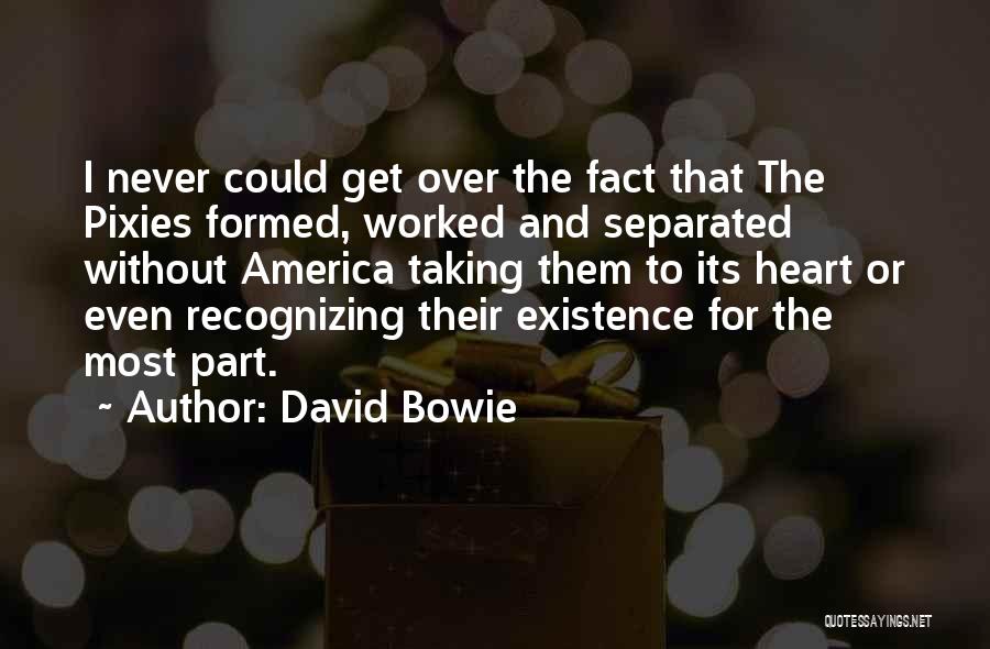 David Bowie Quotes: I Never Could Get Over The Fact That The Pixies Formed, Worked And Separated Without America Taking Them To Its