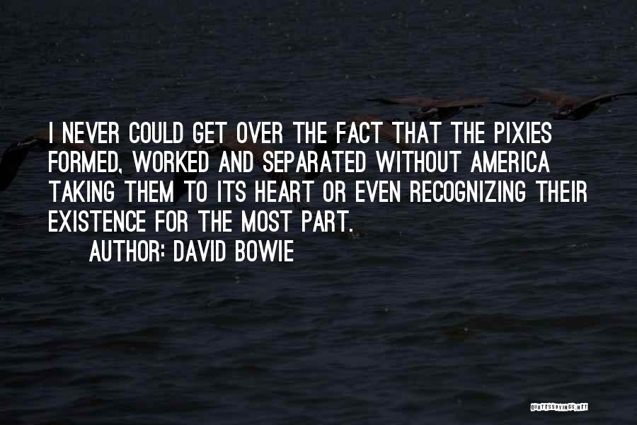 David Bowie Quotes: I Never Could Get Over The Fact That The Pixies Formed, Worked And Separated Without America Taking Them To Its
