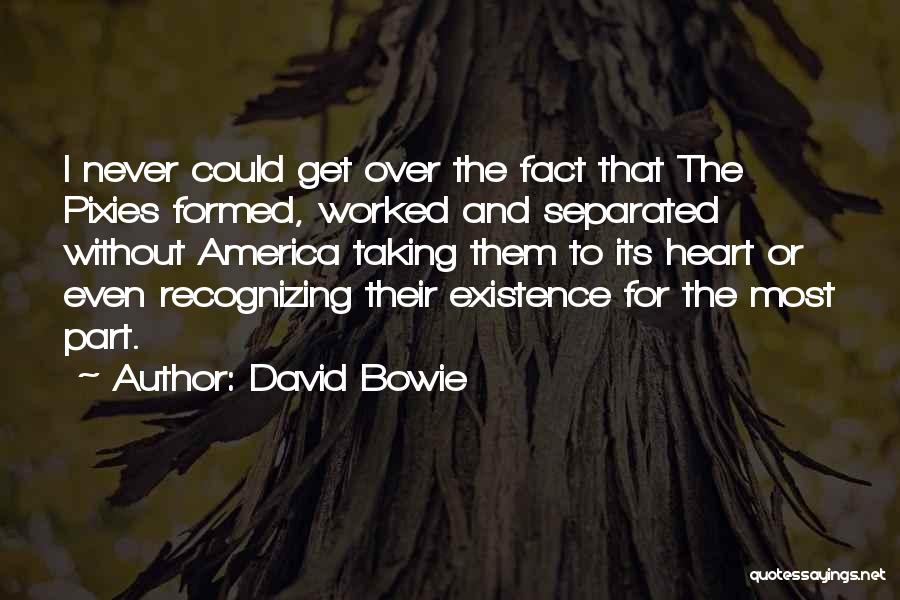 David Bowie Quotes: I Never Could Get Over The Fact That The Pixies Formed, Worked And Separated Without America Taking Them To Its
