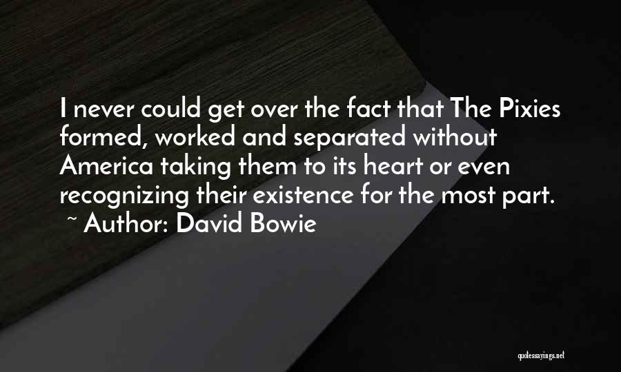 David Bowie Quotes: I Never Could Get Over The Fact That The Pixies Formed, Worked And Separated Without America Taking Them To Its
