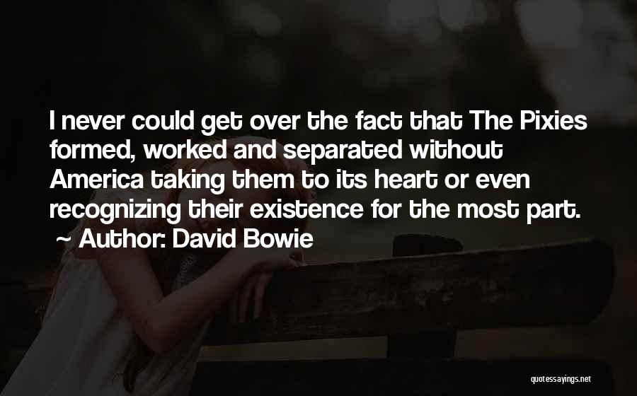 David Bowie Quotes: I Never Could Get Over The Fact That The Pixies Formed, Worked And Separated Without America Taking Them To Its