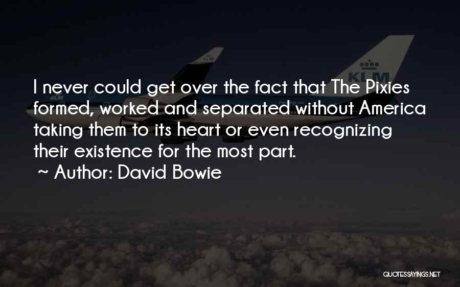 David Bowie Quotes: I Never Could Get Over The Fact That The Pixies Formed, Worked And Separated Without America Taking Them To Its