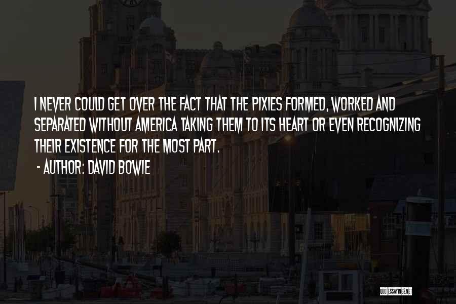 David Bowie Quotes: I Never Could Get Over The Fact That The Pixies Formed, Worked And Separated Without America Taking Them To Its