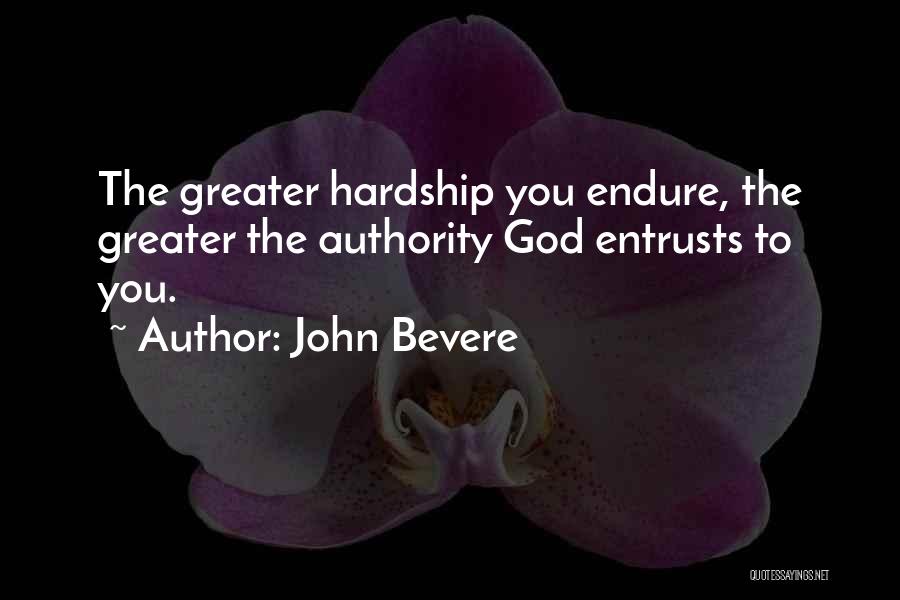 John Bevere Quotes: The Greater Hardship You Endure, The Greater The Authority God Entrusts To You.