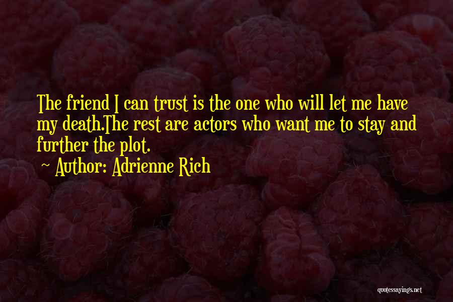 Adrienne Rich Quotes: The Friend I Can Trust Is The One Who Will Let Me Have My Death.the Rest Are Actors Who Want