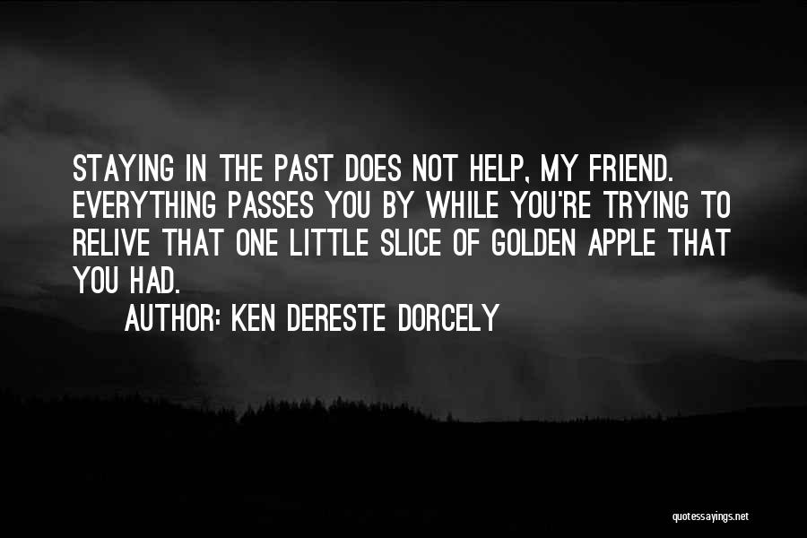 Ken Dereste Dorcely Quotes: Staying In The Past Does Not Help, My Friend. Everything Passes You By While You're Trying To Relive That One