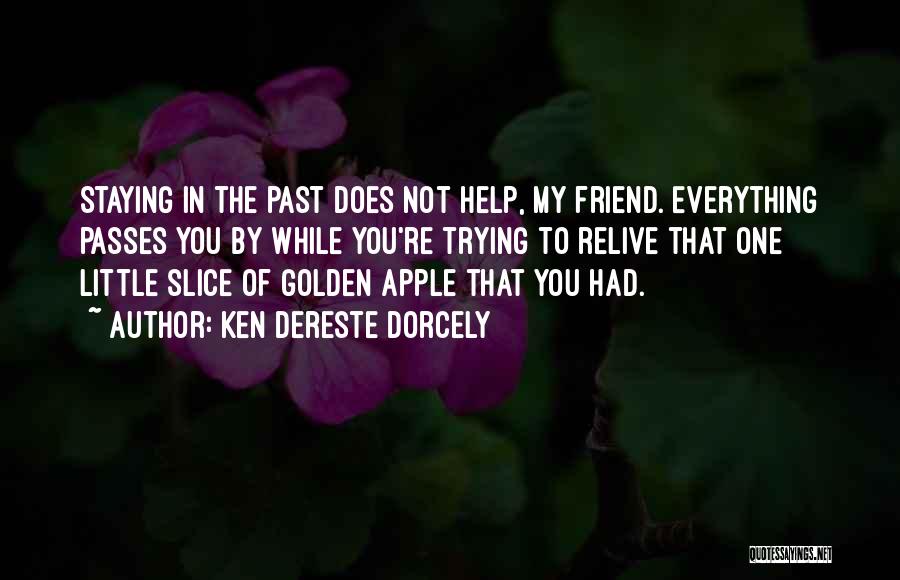 Ken Dereste Dorcely Quotes: Staying In The Past Does Not Help, My Friend. Everything Passes You By While You're Trying To Relive That One