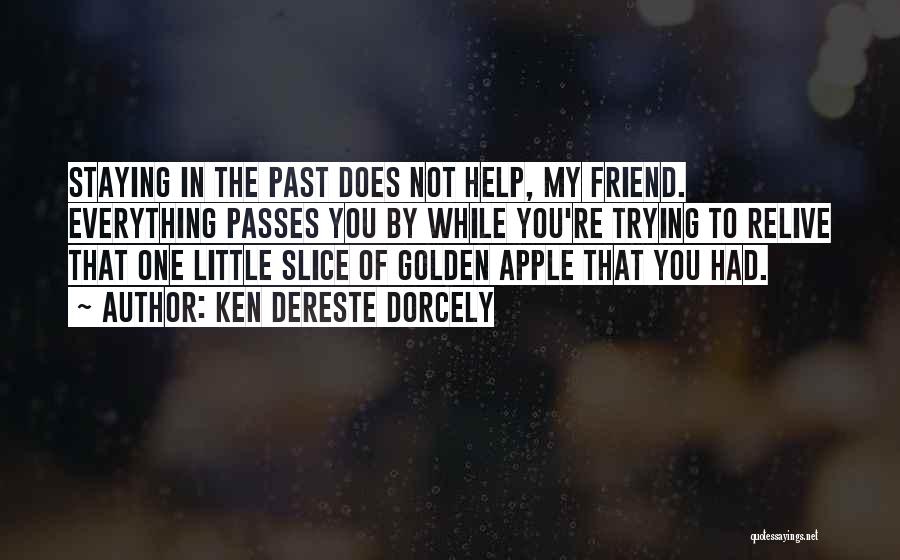 Ken Dereste Dorcely Quotes: Staying In The Past Does Not Help, My Friend. Everything Passes You By While You're Trying To Relive That One