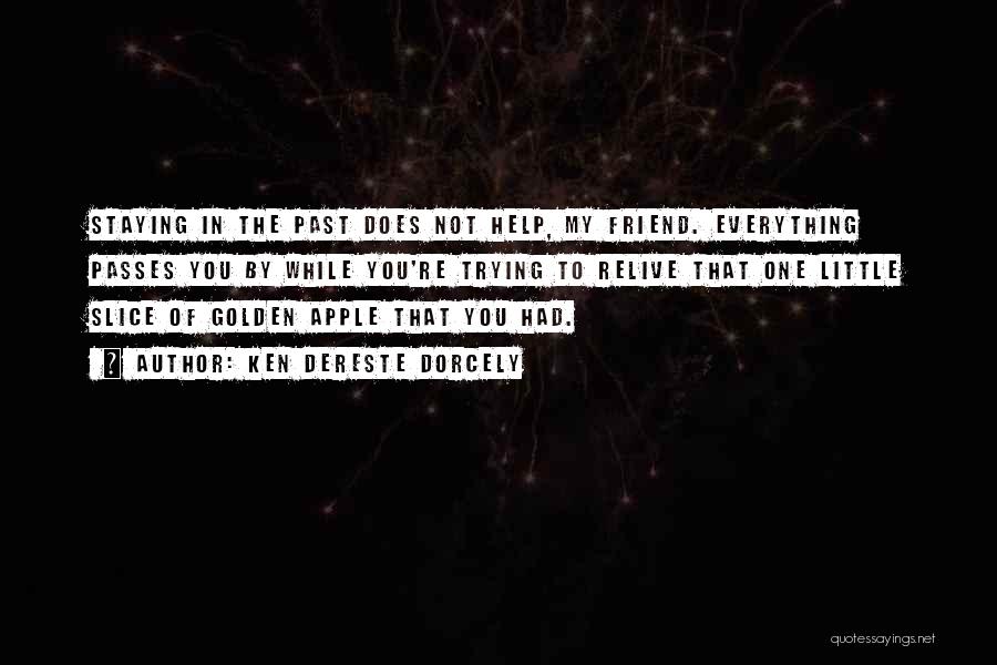 Ken Dereste Dorcely Quotes: Staying In The Past Does Not Help, My Friend. Everything Passes You By While You're Trying To Relive That One