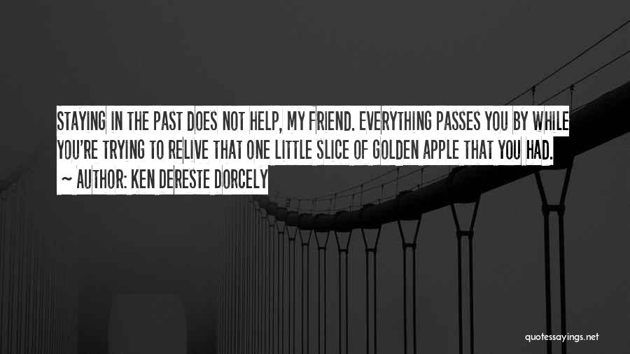 Ken Dereste Dorcely Quotes: Staying In The Past Does Not Help, My Friend. Everything Passes You By While You're Trying To Relive That One