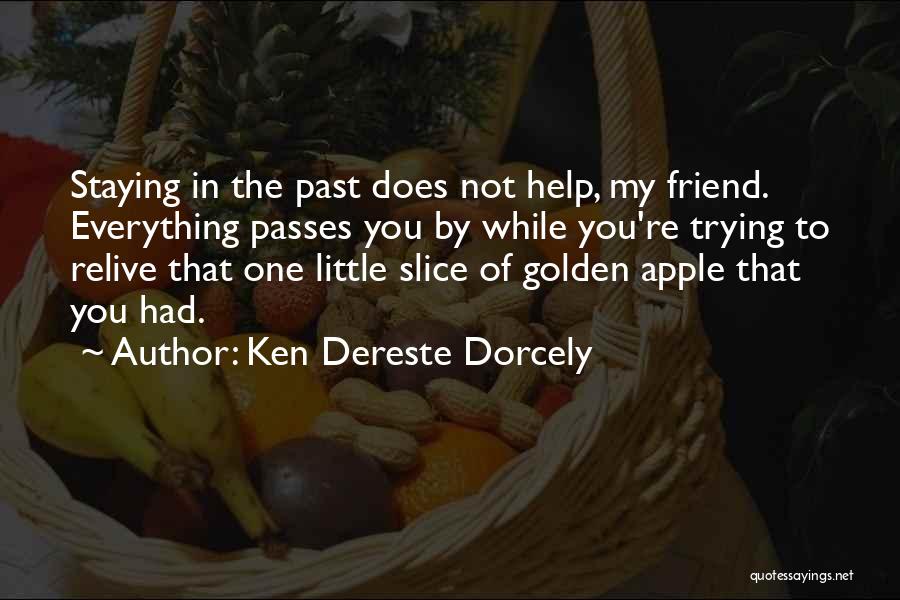 Ken Dereste Dorcely Quotes: Staying In The Past Does Not Help, My Friend. Everything Passes You By While You're Trying To Relive That One