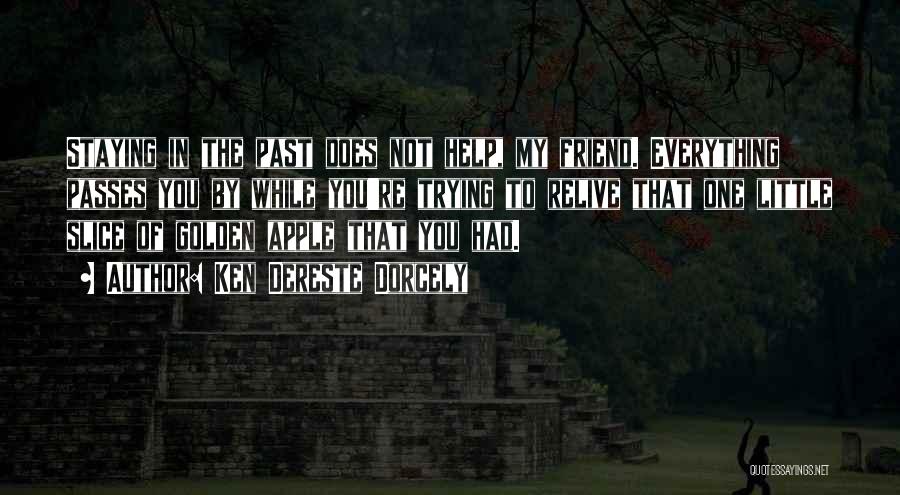 Ken Dereste Dorcely Quotes: Staying In The Past Does Not Help, My Friend. Everything Passes You By While You're Trying To Relive That One