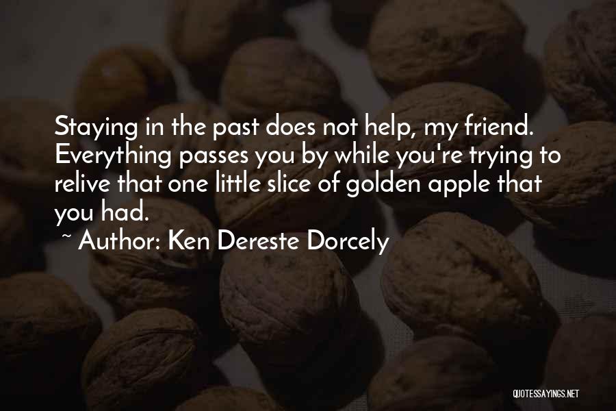 Ken Dereste Dorcely Quotes: Staying In The Past Does Not Help, My Friend. Everything Passes You By While You're Trying To Relive That One