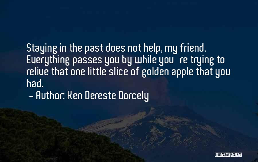 Ken Dereste Dorcely Quotes: Staying In The Past Does Not Help, My Friend. Everything Passes You By While You're Trying To Relive That One