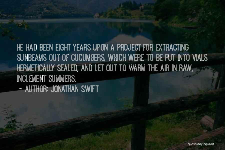 Jonathan Swift Quotes: He Had Been Eight Years Upon A Project For Extracting Sunbeams Out Of Cucumbers, Which Were To Be Put Into