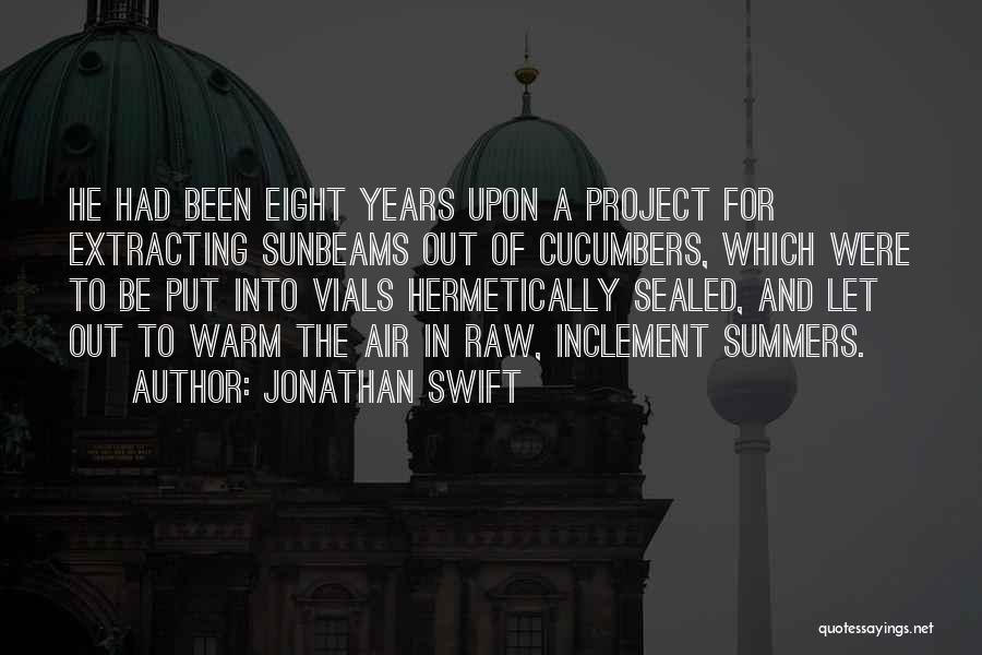 Jonathan Swift Quotes: He Had Been Eight Years Upon A Project For Extracting Sunbeams Out Of Cucumbers, Which Were To Be Put Into