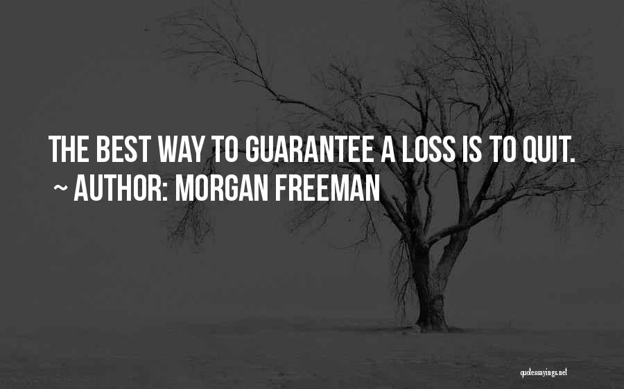 Morgan Freeman Quotes: The Best Way To Guarantee A Loss Is To Quit.