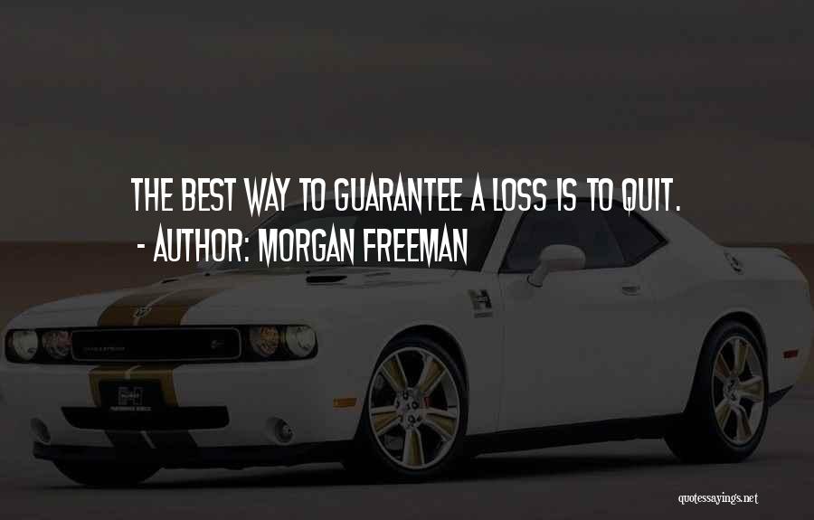 Morgan Freeman Quotes: The Best Way To Guarantee A Loss Is To Quit.