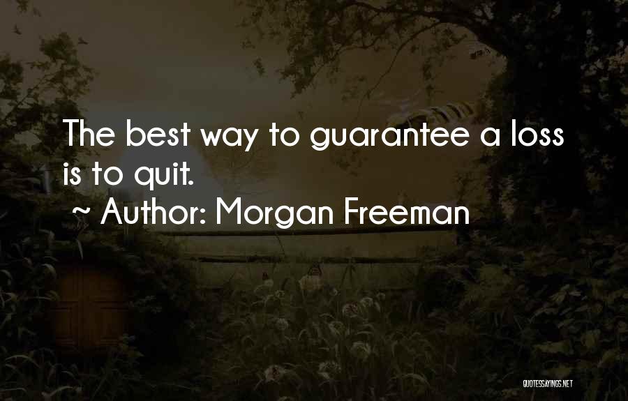 Morgan Freeman Quotes: The Best Way To Guarantee A Loss Is To Quit.