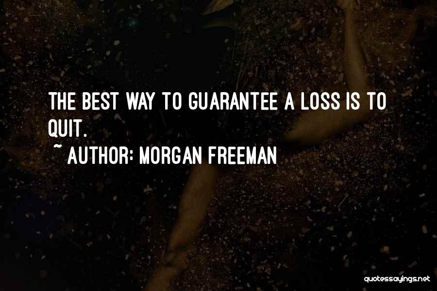 Morgan Freeman Quotes: The Best Way To Guarantee A Loss Is To Quit.