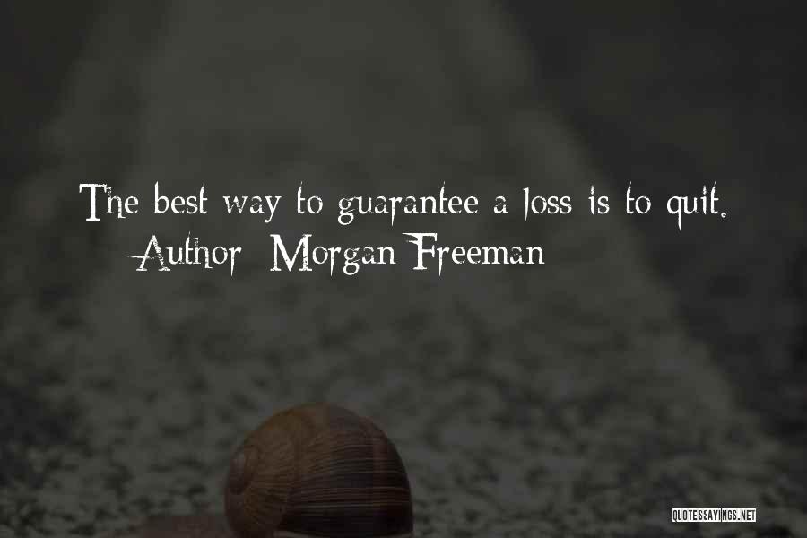 Morgan Freeman Quotes: The Best Way To Guarantee A Loss Is To Quit.
