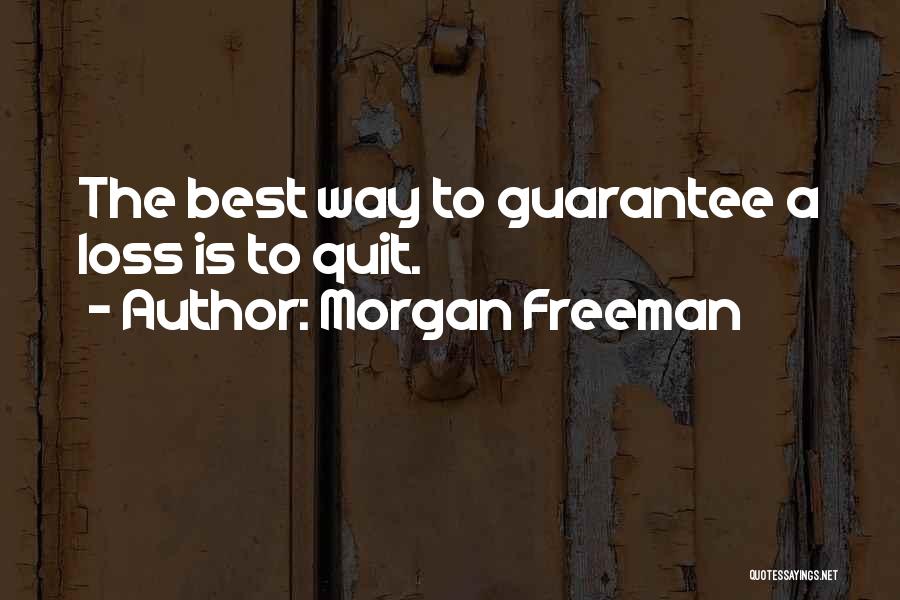 Morgan Freeman Quotes: The Best Way To Guarantee A Loss Is To Quit.